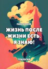 скачать книгу Жизнь после жизни есть. Я знаю! Трилогия