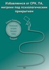 скачать книгу Избавляемся от СРК, ПА, мигрени под психологическим прикрытием. Маленькие истории больших побед