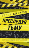 скачать книгу Преследуя тьму. Практическое руководство по раскрытию убийств