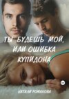 скачать книгу Ты будешь мой, или Ошибка купидона