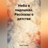 скачать книгу Небо в ладошках. Рассказы о детстве