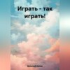 скачать книгу Играть – так играть!