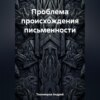 скачать книгу Проблема происхождения письменности