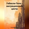 скачать книгу Гебекли-Тепе – миграционный центр