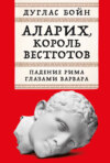 скачать книгу Аларих, король вестготов: Падение Рима глазами варвара