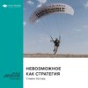 скачать книгу Невозможное как стратегия. Как нейронаука помогает добиваться экстремальной продуктивности в бизнесе, спорте и жизни. Стивен Котлер. Саммари