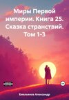 скачать книгу Миры Первой империи. Книга 25. Сказка странствий. Том 1-3