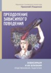 скачать книгу Преодоление зависимого поведения: зависимым и их близким (родственникам, педагогам)