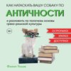 скачать книгу Как натаскать вашу собаку по АНТИЧНОСТИ и разложить по полочкам основы греко-римской культуры