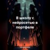 скачать книгу В школу с нейросетью в портфеле