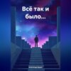 скачать книгу Всё так и было…