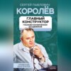 скачать книгу Королев. Главный конструктор глазами космических академиков