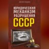 скачать книгу Юридический механизм разрушения СССР