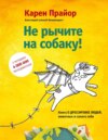 скачать книгу Не рычите на собаку! Книга о дрессировке людей, животных и самого себя