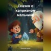 скачать книгу Сказка о капризном мальчике