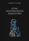 скачать книгу Атлас ненормальной педагогики. Опыт преподавания в частной школе и опыт обучения в самой обыкновенной. Том 1