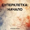 скачать книгу СУПЕРКЛЕТКА: НАЧАЛО