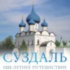 скачать книгу Суздаль. 1000-летнее путешествие. Большой путеводитель по городам и времени