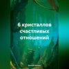 скачать книгу 6 кристаллов счастливых отношений