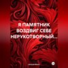 скачать книгу Я ПАМЯТНИК ВОЗДВИГ СЕБЕ НЕРУКОТВОРНЫЙ…