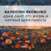 скачать книгу Адам Смит. Его жизнь и научная деятельность