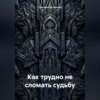 скачать книгу Как трудно не сломать судьбу