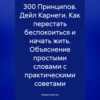 скачать книгу 300 Принципов. Дейл Карнеги. Как перестать беспокоиться и начать жить. Объяснение простыми словами с практическими советами