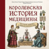 скачать книгу Королевская история медицины: как болели, лечились и умирали знатные дамы